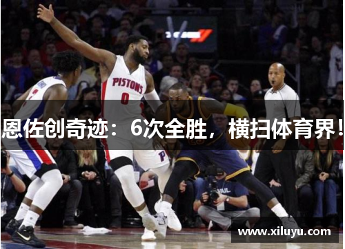 恩佐创奇迹：6次全胜，横扫体育界！