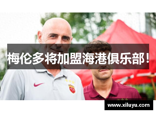 梅伦多将加盟海港俱乐部！